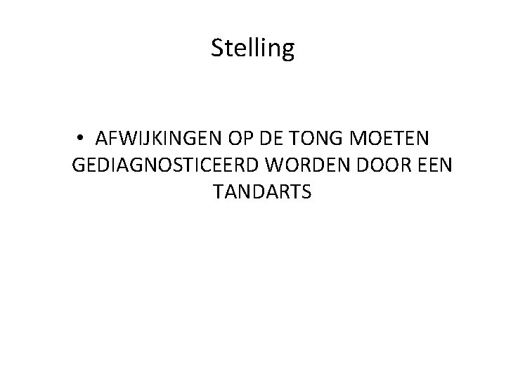 Stelling • AFWIJKINGEN OP DE TONG MOETEN GEDIAGNOSTICEERD WORDEN DOOR EEN TANDARTS 