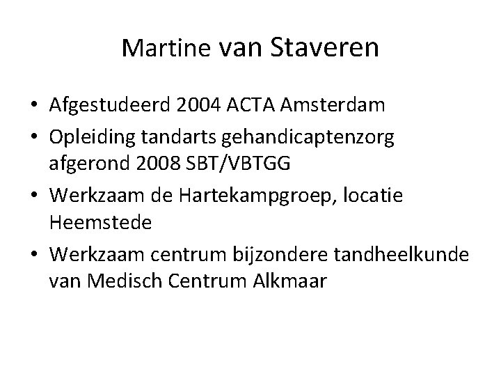 Martine van Staveren • Afgestudeerd 2004 ACTA Amsterdam • Opleiding tandarts gehandicaptenzorg afgerond 2008