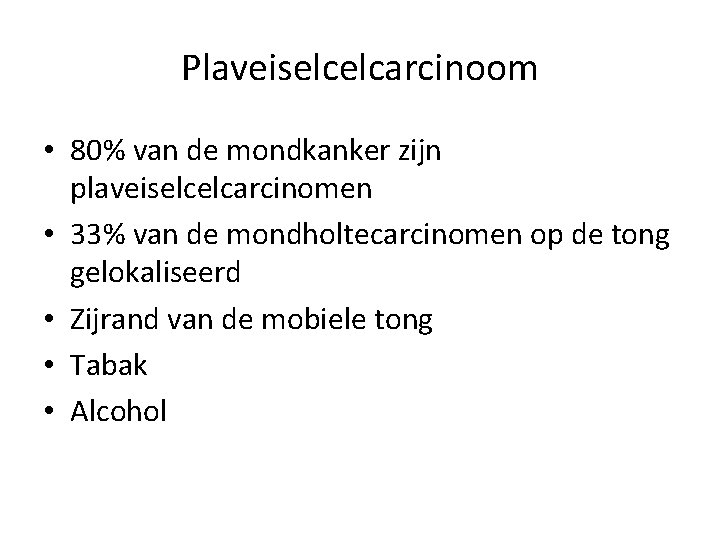 Plaveiselcelcarcinoom • 80% van de mondkanker zijn plaveiselcelcarcinomen • 33% van de mondholtecarcinomen op