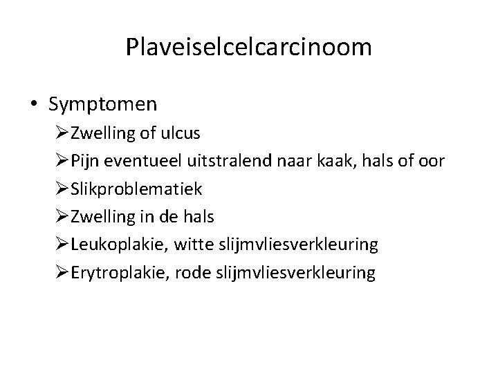 Plaveiselcelcarcinoom • Symptomen ØZwelling of ulcus ØPijn eventueel uitstralend naar kaak, hals of oor