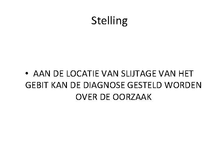 Stelling • AAN DE LOCATIE VAN SLIJTAGE VAN HET GEBIT KAN DE DIAGNOSE GESTELD