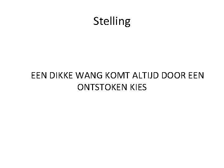 Stelling EEN DIKKE WANG KOMT ALTIJD DOOR EEN ONTSTOKEN KIES 