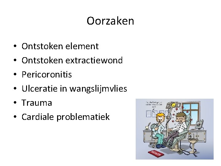 Oorzaken • • • Ontstoken element Ontstoken extractiewond Pericoronitis Ulceratie in wangslijmvlies Trauma Cardiale