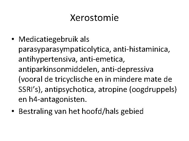 Xerostomie • Medicatiegebruik als parasympaticolytica, anti-histaminica, antihypertensiva, anti-emetica, antiparkinsonmiddelen, anti-depressiva (vooral de tricyclische en