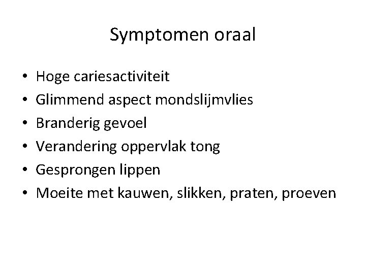 Symptomen oraal • • • Hoge cariesactiviteit Glimmend aspect mondslijmvlies Branderig gevoel Verandering oppervlak