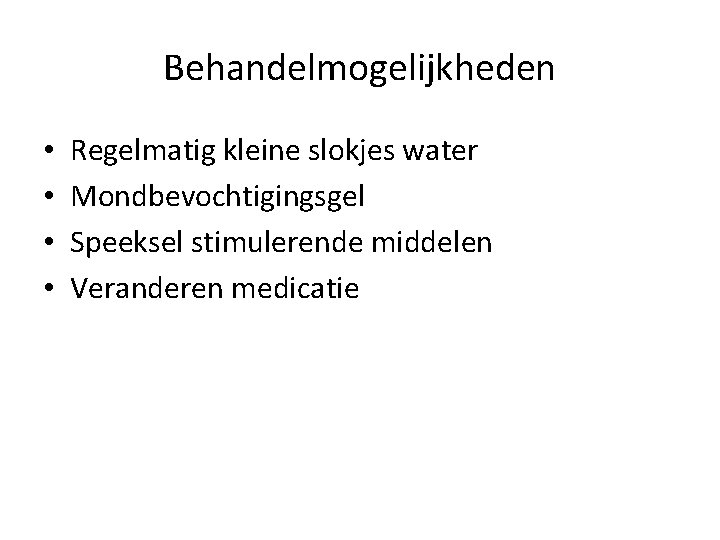 Behandelmogelijkheden • • Regelmatig kleine slokjes water Mondbevochtigingsgel Speeksel stimulerende middelen Veranderen medicatie 