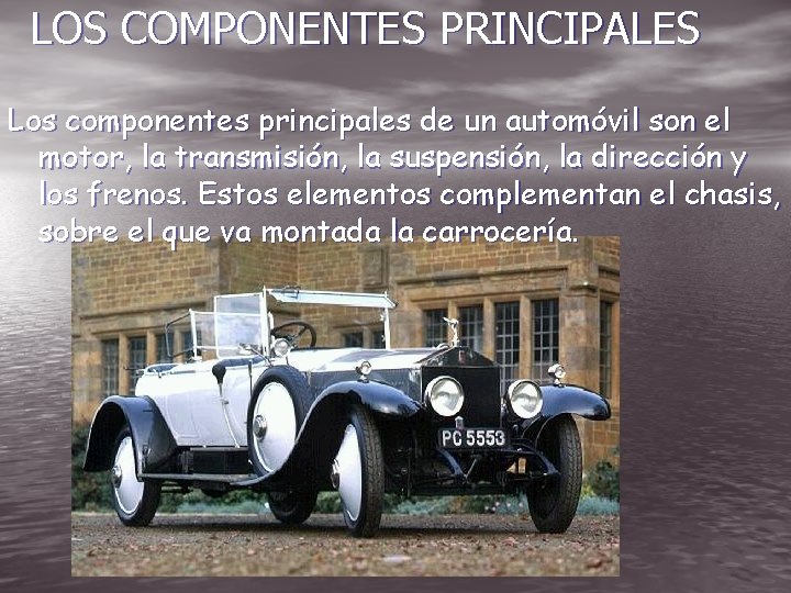 LOS COMPONENTES PRINCIPALES Los componentes principales de un automóvil son el motor, la transmisión,