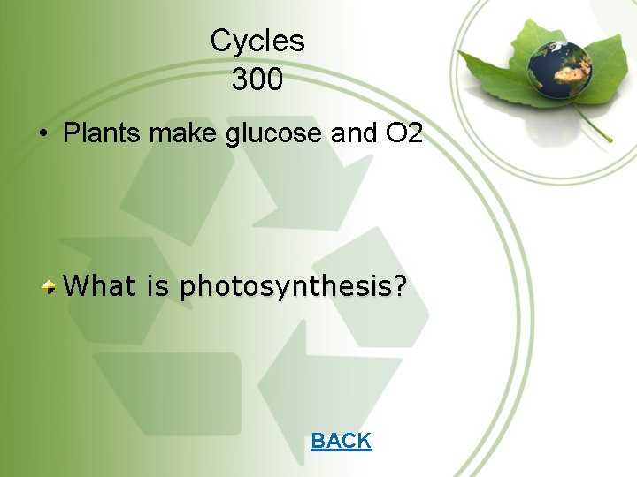 Cycles 300 • Plants make glucose and O 2 What is photosynthesis? BACK 