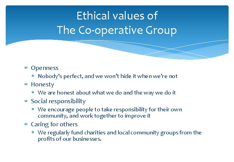 Ethical values of The Co-operative Group Openness Nobody’s perfect, and we won’t hide it