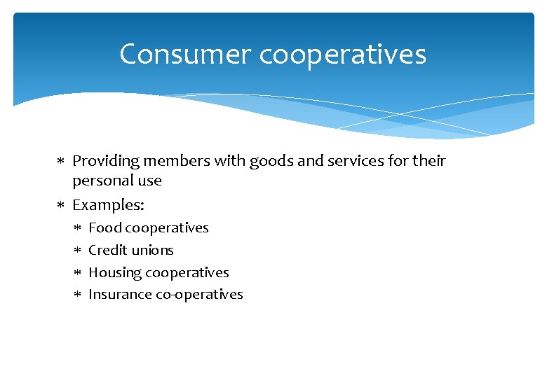 Consumer cooperatives Providing members with goods and services for their personal use Examples: Food