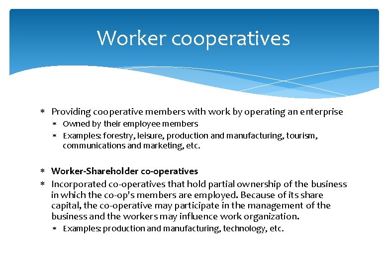 Worker cooperatives Providing cooperative members with work by operating an enterprise Owned by their