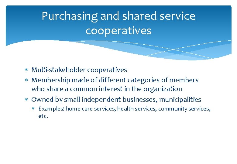 Purchasing and shared service cooperatives Multi-stakeholder cooperatives Membership made of different categories of members