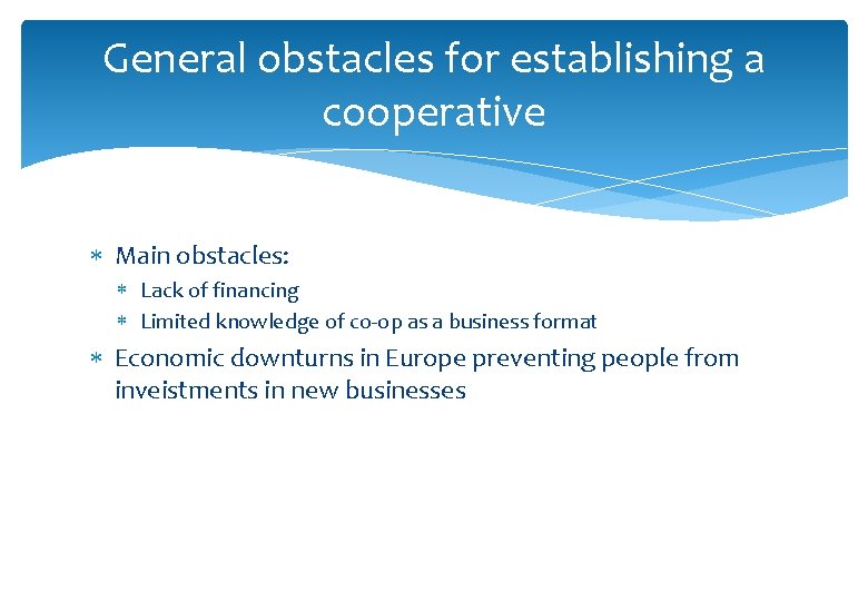 General obstacles for establishing a cooperative Main obstacles: Lack of financing Limited knowledge of