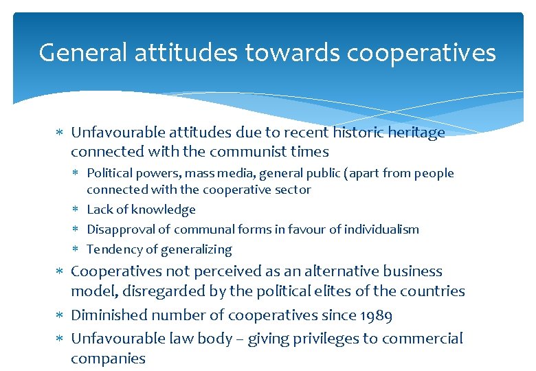General attitudes towards cooperatives Unfavourable attitudes due to recent historic heritage connected with the