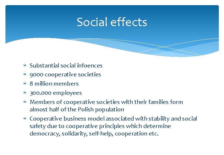 Social effects Substantial social infoences 9000 cooperative societies 8 million members 300. 000 employees