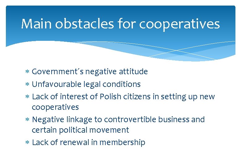 Main obstacles for cooperatives Government´s negative attitude Unfavourable legal conditions Lack of interest of