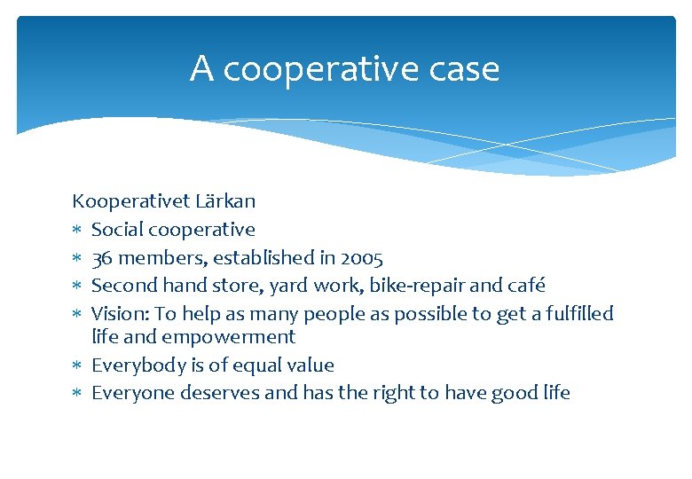 A cooperative case Kooperativet Lärkan Social cooperative 36 members, established in 2005 Second hand