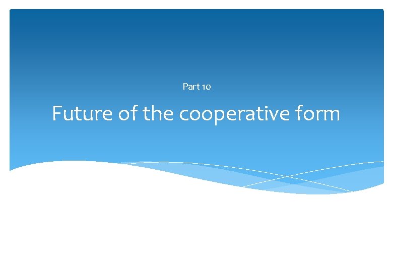 Part 10 Future of the cooperative form 
