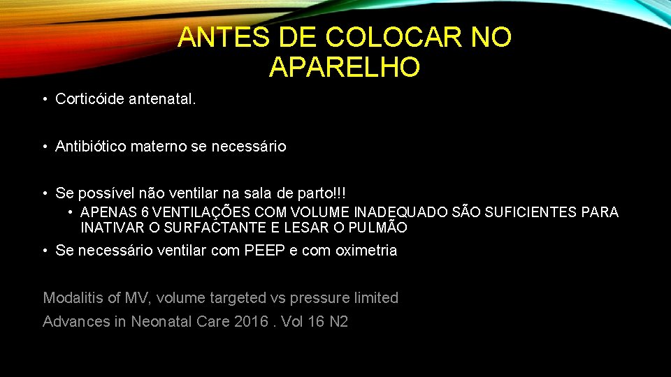 ANTES DE COLOCAR NO APARELHO • Corticóide antenatal. • Antibiótico materno se necessário •