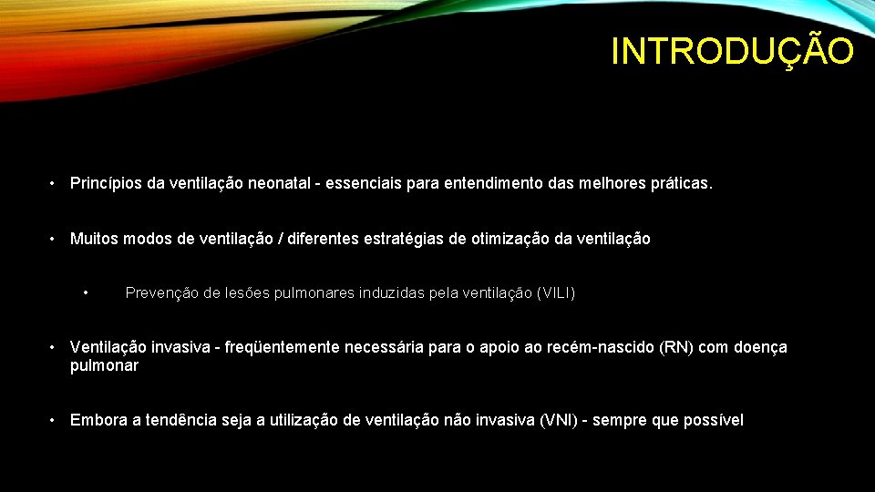 INTRODUÇÃO • Princípios da ventilação neonatal - essenciais para entendimento das melhores práticas. •