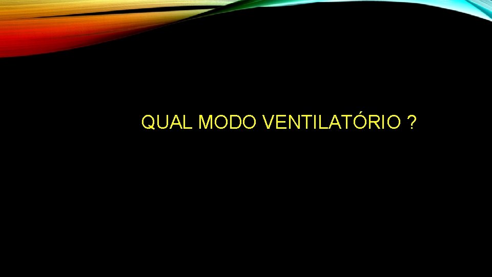 QUAL MODO VENTILATÓRIO ? 