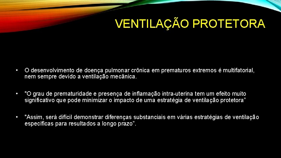 VENTILAÇÃO PROTETORA • O desenvolvimento de doença pulmonar crônica em prematuros extremos é multifatorial,