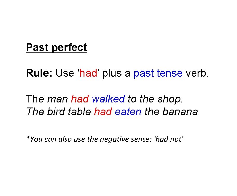 Past perfect Rule: Use 'had' plus a past tense verb. The man had walked