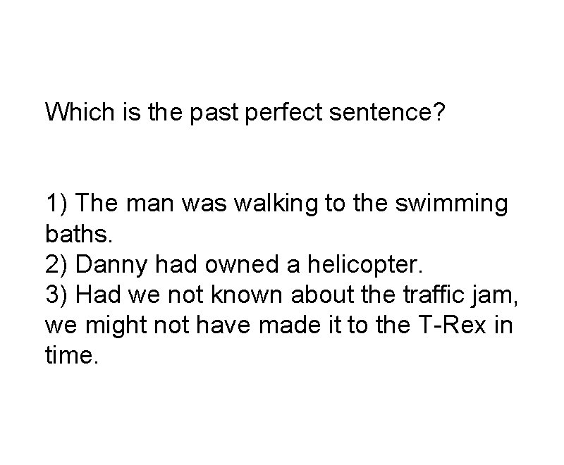 Which is the past perfect sentence? 1) The man was walking to the swimming