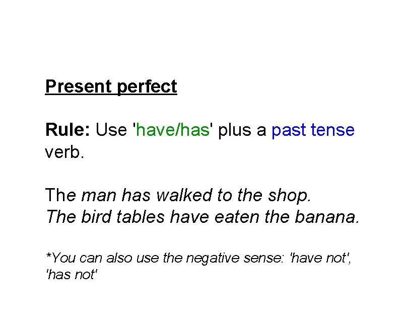 Present perfect Rule: Use 'have/has' plus a past tense verb. The man has walked