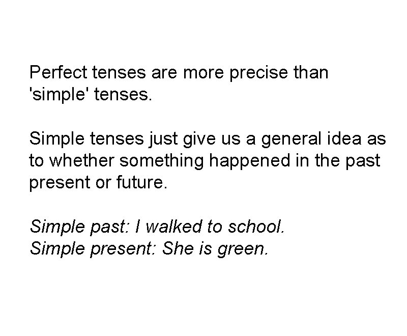 Perfect tenses are more precise than 'simple' tenses. Simple tenses just give us a