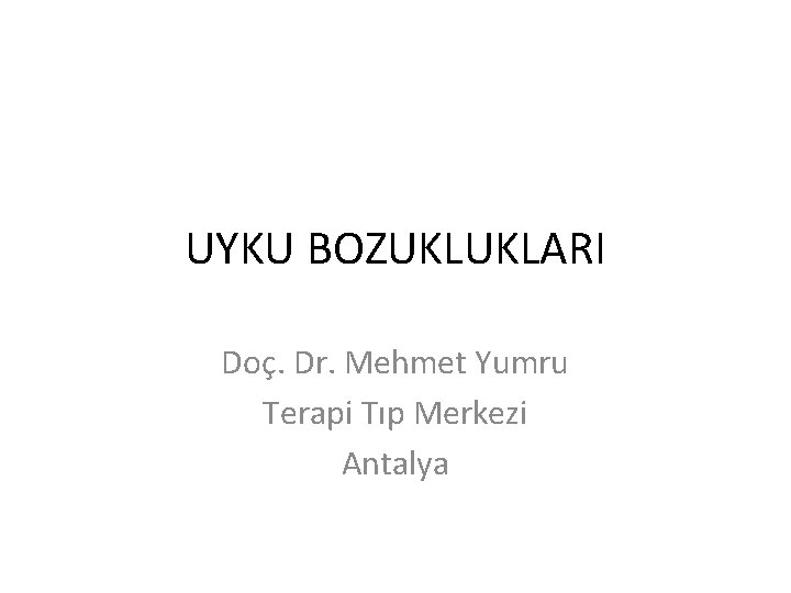 UYKU BOZUKLUKLARI Doç. Dr. Mehmet Yumru Terapi Tıp Merkezi Antalya 