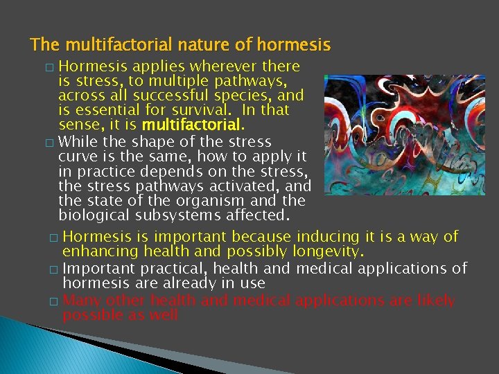 The multifactorial nature of hormesis Hormesis applies wherever there is stress, to multiple pathways,