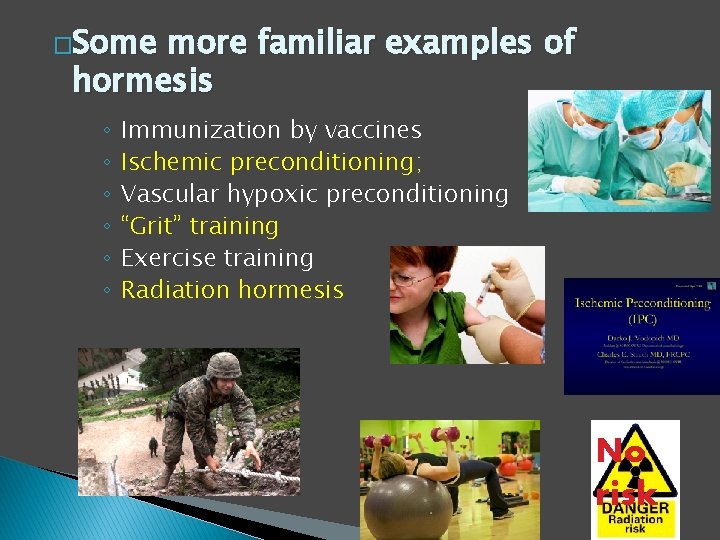 �Some more familiar examples of hormesis ◦ ◦ ◦ Immunization by vaccines Ischemic preconditioning;