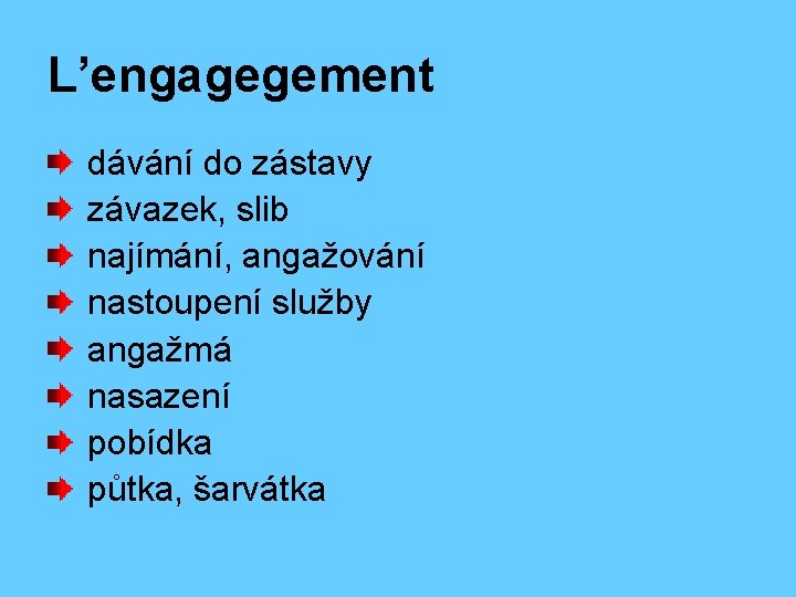 L’engagegement dávání do zástavy závazek, slib najímání, angažování nastoupení služby angažmá nasazení pobídka půtka,