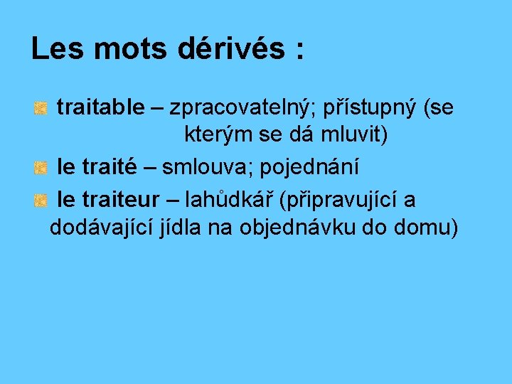 Les mots dérivés : traitable – zpracovatelný; přístupný (se kterým se dá mluvit) le