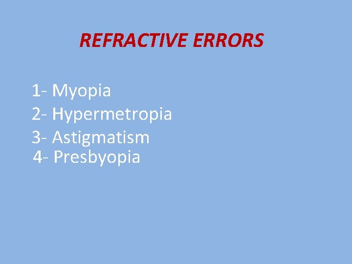 REFRACTIVE ERRORS 1 - Myopia 2 - Hypermetropia 3 - Astigmatism 4 - Presbyopia