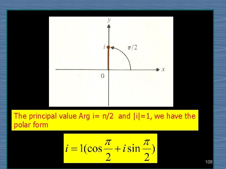 The principal value Arg i= π/2 and |i|=1, we have the polar form 108