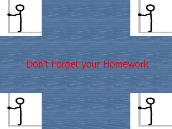 Don’t Forget your Homework 116 