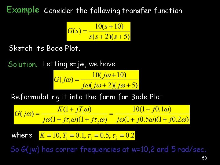 Example Consider the following transfer function Sketch its Bode Plot. Solution. Letting s=jw, we