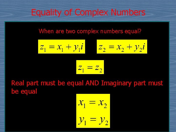 Equality of Complex Numbers When are two complex numbers equal? Real part must be