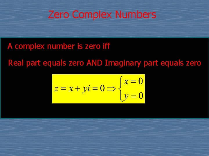 Zero Complex Numbers A complex number is zero iff Real part equals zero AND