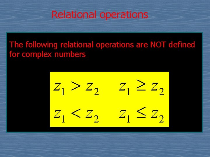 Relational operations The following relational operations are NOT defined for complex numbers 