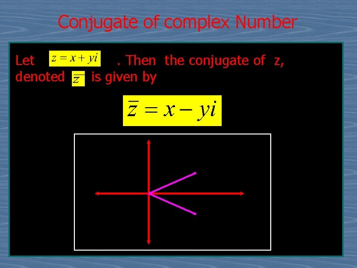 Conjugate of complex Number Let . Then the conjugate of z, denoted is given