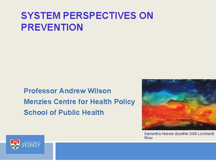 SYSTEM PERSPECTIVES ON PREVENTION Professor Andrew Wilson Menzies Centre for Health Policy School of SYSTEM PERSPECTIVES ON PREVENTION Professor Andrew Wilson Menzies Centre for Health Policy School of