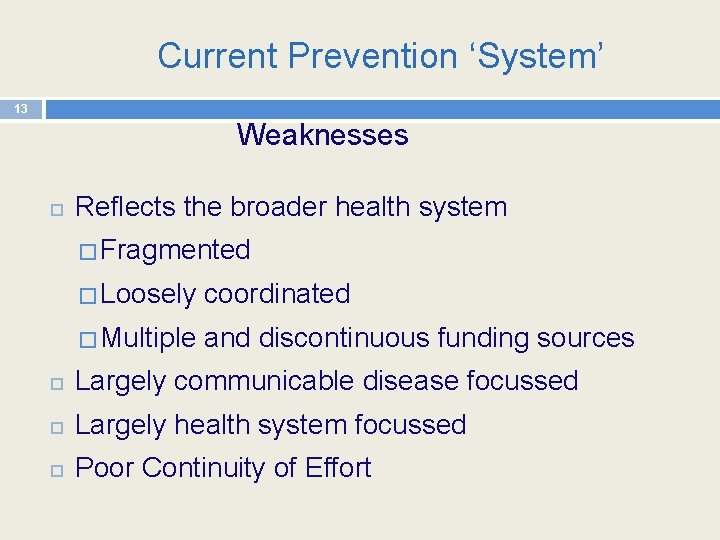 Current Prevention ‘System’ 13 Weaknesses Reflects the broader health system � Fragmented � Loosely