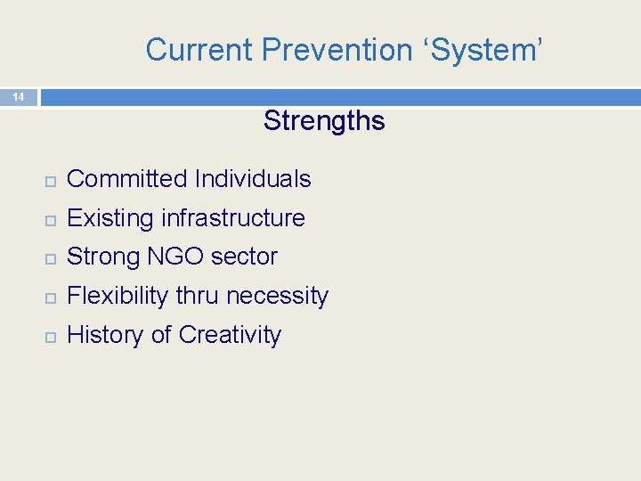 Current Prevention ‘System’ 14 Strengths Committed Individuals Existing infrastructure Strong NGO sector Flexibility thru