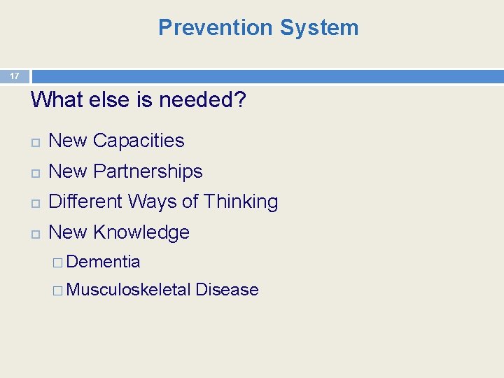 Prevention System 17 What else is needed? New Capacities New Partnerships Different Ways of