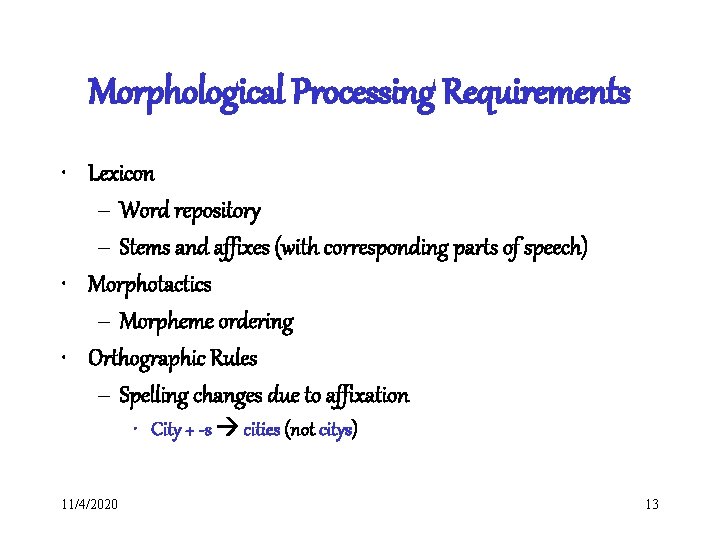 Morphological Processing Requirements • Lexicon – Word repository – Stems and affixes (with corresponding