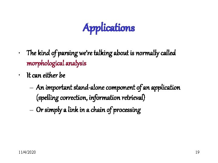 Applications • The kind of parsing we’re talking about is normally called morphological analysis