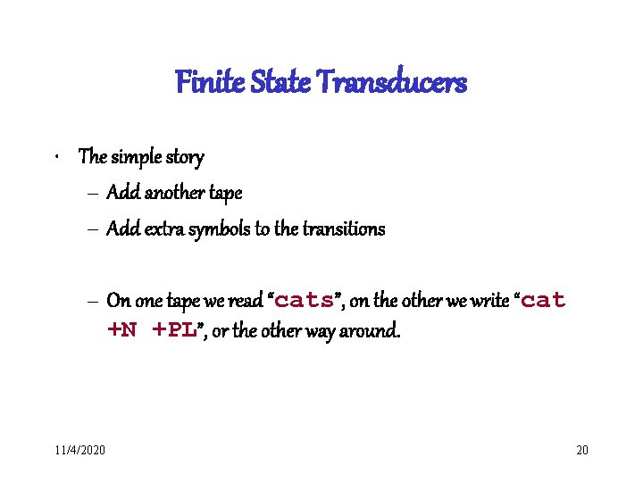 Finite State Transducers • The simple story – Add another tape – Add extra